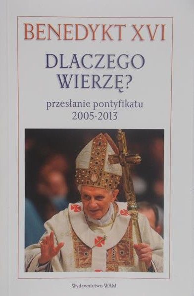 Benedykt XVI - Dlaczego wierzę?
