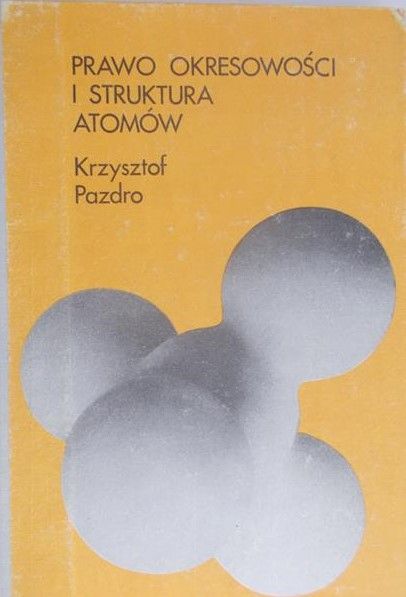 Pazdro Krzysztof - Prawo okresowości i struktura atomów