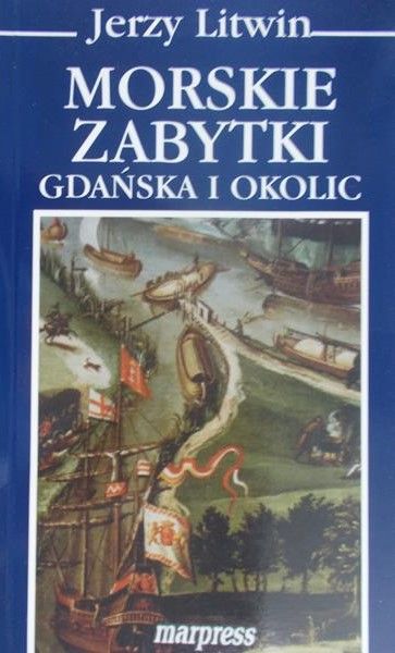 Litwin Jerzy - Morskie zabytki Gdańska i okolicy