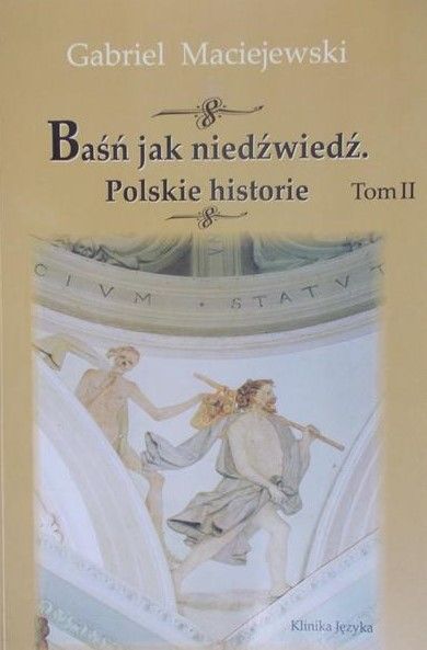 Maciejewski Gabriel - Baśń jak niedźwiedź. Polskie historie tom III