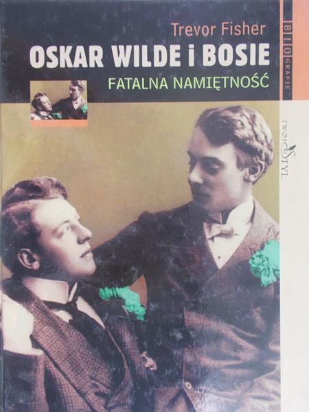 Fisher Trevor - Oskar Wilde i Bosie. Fatalna namiętność