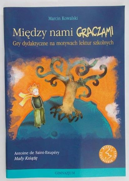 Kowalski Marcin  - Między nami graczami.  Antoine de Saint - Exupery - Mały Książe