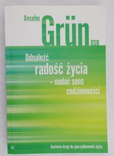Grun Anselm - Odnaleźć radość życia - nadać sens codzienności