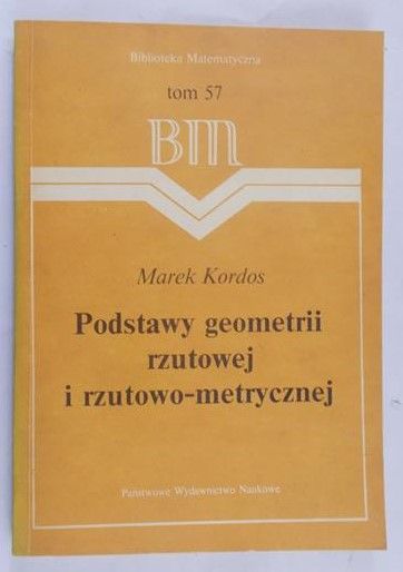 Kordos Marek - Podstawy geometrii rzutowej i rzutowo-metrycznej