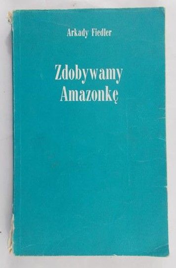 Fiedler Arkady - Zdobywamy Amazonkę