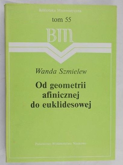 Szmielew Wanda - Od geometrii afinicznej do euklidesowej, tom 55