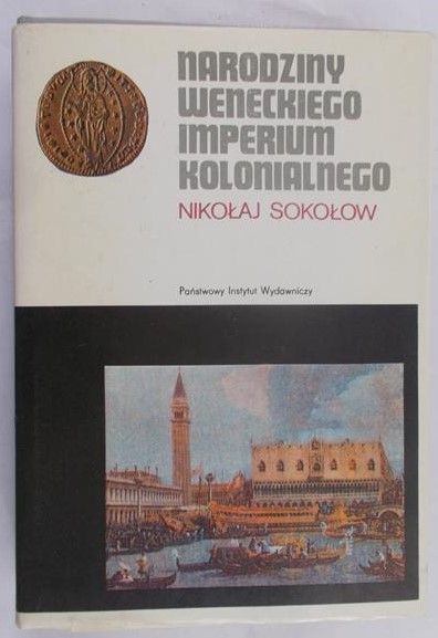 Sokołow Nikołaj  - Narodziny weneckiego imperium kolonialnego