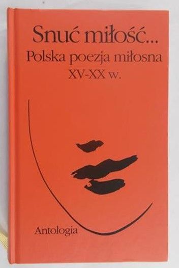 Miecznicka Barbara (red.) - Snuć miłość… Polska poezja miłosna XV-XX w.