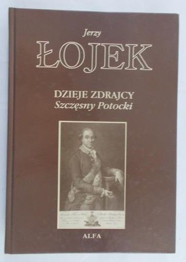 Łojek Jerzy - Dzieje zdrajcy. Szczęsny Potocki