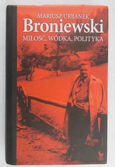 Urbanek Mariusz - Broniewski miłość, wódka, polityka