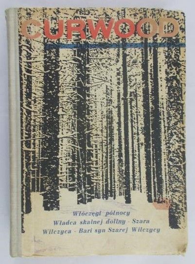 Curwood James Oliver - Włóczęgi północy / Władca Skalnej Doliny / Szara Wilczyca