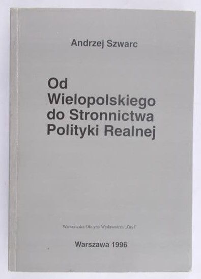 Szwarc Andrzej - Od Wielopolskiego do Stronnictwa Polityki Realnej