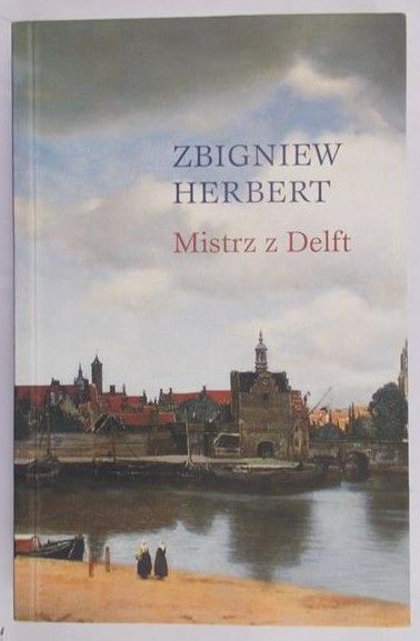 Herbert Zbigniew - "Mistrz z Delft" i inne utwory odnalezione