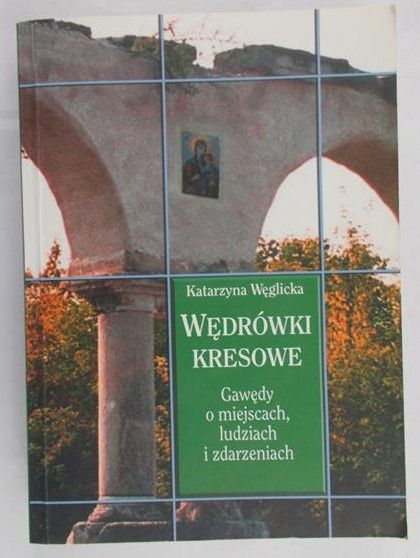 Węglicka Katarzyna - Wędrówki kresowe