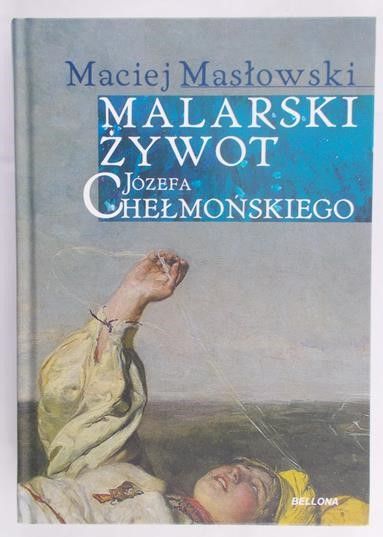 Masłowski Maciej  - Malarski żywot Józefa Chełmońskiego