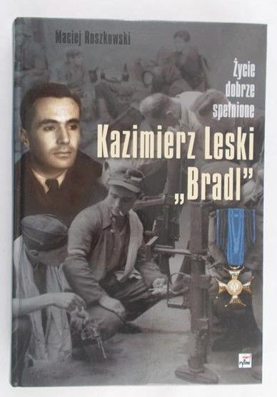 Roszkowski Maciej - Kazimierz Leski "Bradl". Życie dobrze spełnione