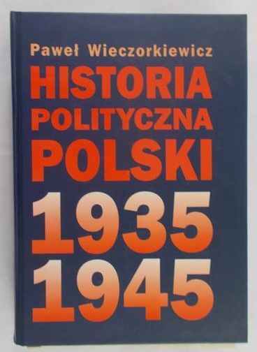 Wieczorkiewicz Paweł - Historia polityczna Polski 1935-1945