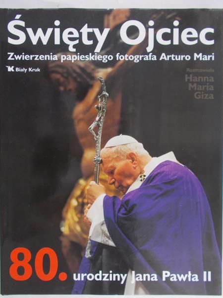 Giza Hanna Maria - Święty Ojciec. Zwierzenia papieskiego fotografa Arturo Mari