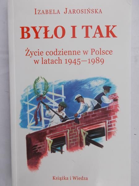Jarosińska Izabela - Było i tak. Życie codzienne w Polsce w latach 1945-1989