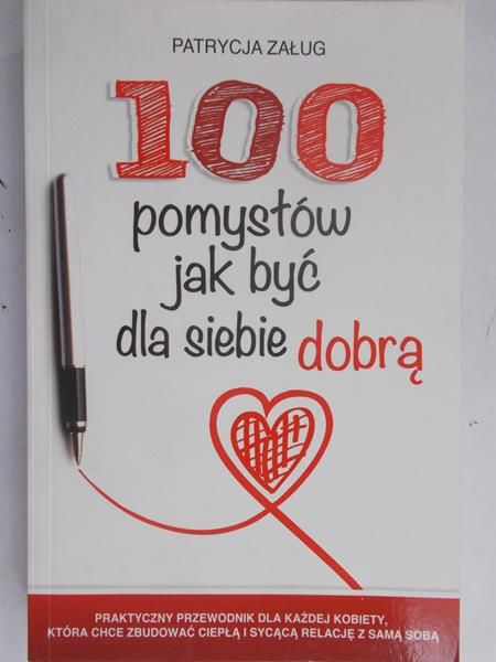 Załug Patrycja - 100 pomysłów jak być dla siebie dobrą