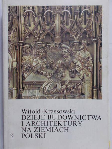 Krassowski Witold - Dzieje budownictwa i architektury na ziemiach Polski, Tom III