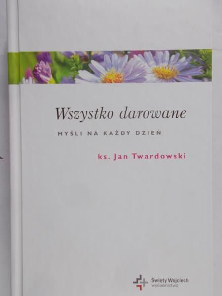Twardowski Jan - Wszystko darowane. Myśli na każdy dzień