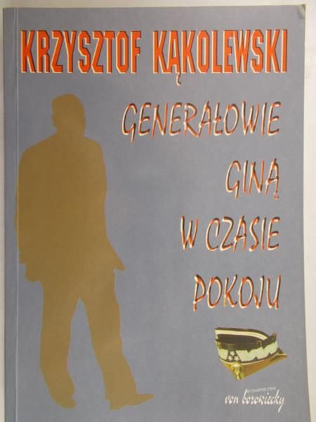 Kąkolewski Krzysztof - Generałowie giną w czasie pokoju