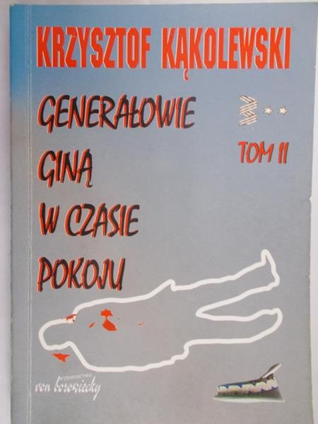 Kąkolewski Krzysztof - Generałowie giną w czasie pokoju, Tom II