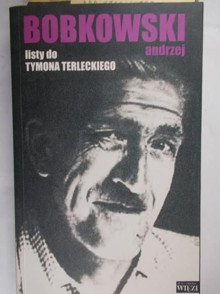 Bobkowski Andrzej - Listy do Tymona Terleckiego
