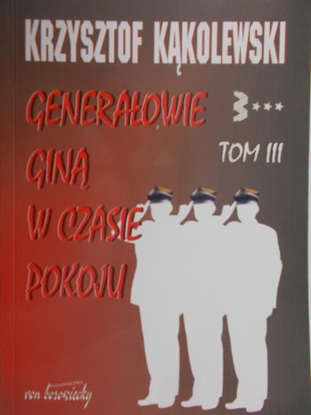 Kąkolewski Krzysztof - Generałowie giną w czasie pokoju t.3