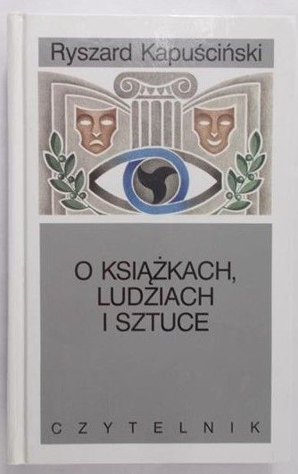 Kapuściński Ryszard - O książkach, ludziach i sztuce