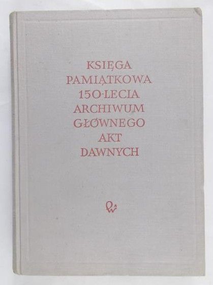 Stebelski Adam - Księga pamiątkowa 150-lecie archiwum głównego akt dawnych