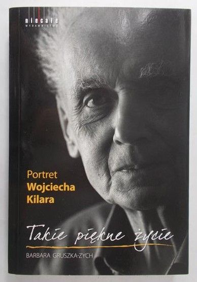 Gruszka-Zych Barbara - Portret Wojciecha Kilara. Takie piękne życie