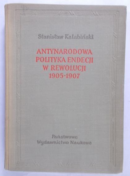 Kalabiński Stanisław - Antynarodowa polityka endecji w rewolucji 1905-1907