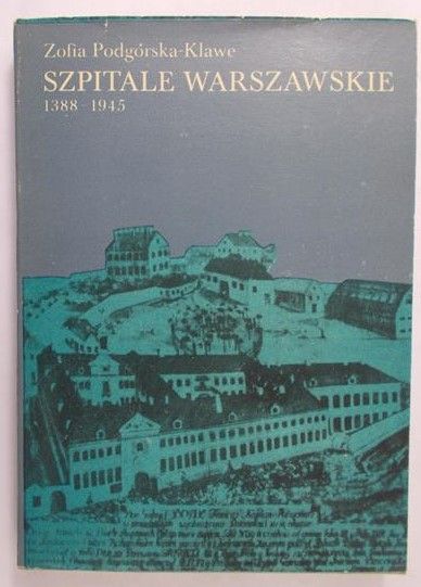 Podgórska-Klawe Zofia - Szpitale Warszawskie 1388-1945