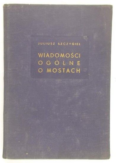 Szczygieł Juliusz  - Wiadomości ogólne o mostach