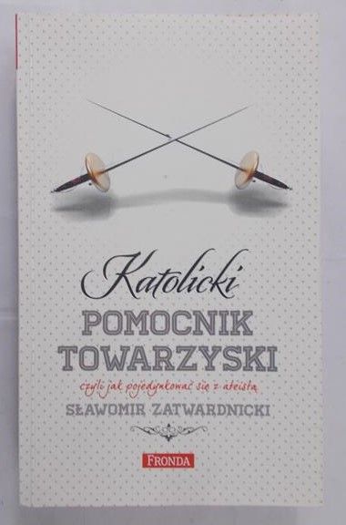 Zatwardnicki Sławomir - Katolicki Pomocnik Towarzyski czyli jak pojedynkować się z ateistą