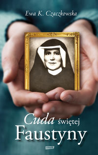 Czaczkowska Ewa K. - Cuda świętej Faustyny