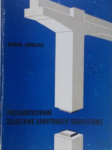 Dowgird Roman - Prefabrykowane żelbetowe konstrukcje szkieletowe