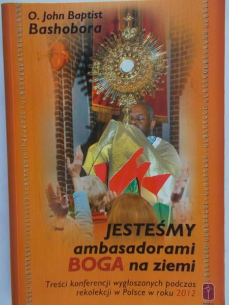 Bashobora John Baptist - Jesteśmy ambasadorami Boga na ziemi