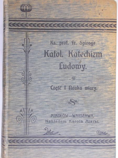 Spirago Sr. - Katol. Katechizm ludowy. Część 1 Nauka wiary, 1906 r.