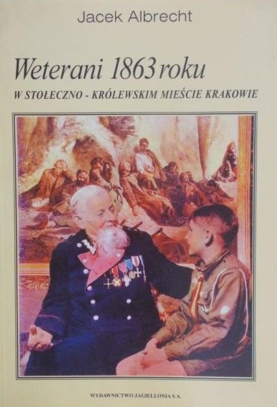 Albrecht Jacek - Weterani 1863 roku w stołeczno-królewskim mieście Krakowie