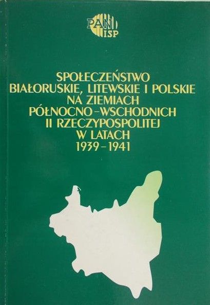 Giżejewska Małgorzata (red.) - Społeczeństwo Białoruskie, litewskie i polskie na ziemiach północno-wschodnich II Rzeczpospolitej w latach 1939-1941
