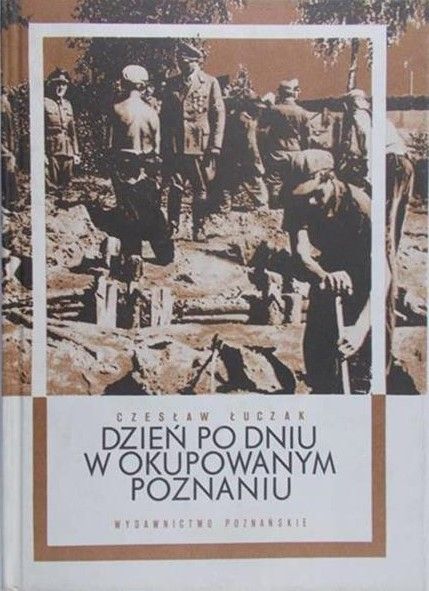Łuczak Czesław - Dzień po dniu w okupowanym Poznaniu