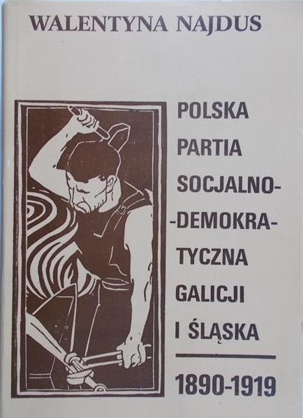 Najdus Walentyna - Polska Partia Socjalno-Demokratyczna Galicji i Śląska 1890-1919