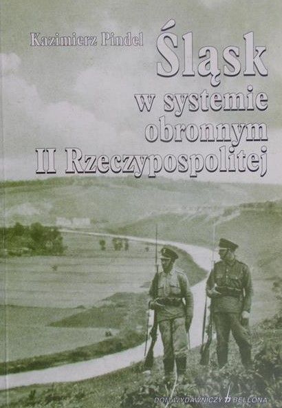Pindel Kazimierz - Śląsk w systemie obronnym II Rzeczypospolitej