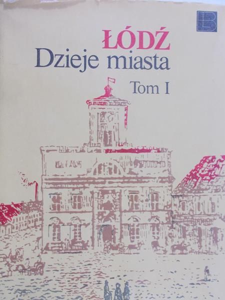 Baranowski B.  - Łódź. Dzieje miasta. Tom I do 1918 r.