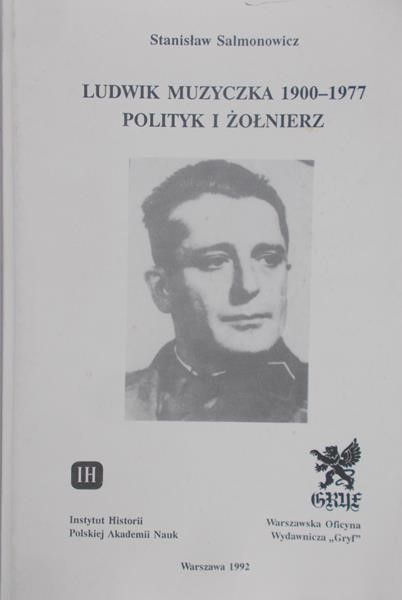 Salmonowicz Stanisław - Ludwik Muzyczka 1900-1977, polityk i żołnierz