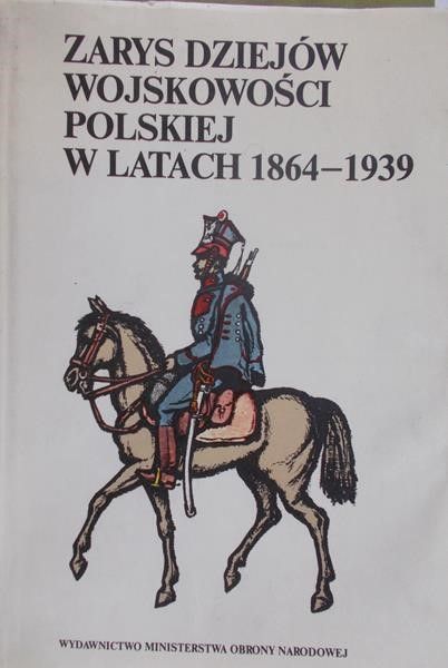 Cieplewicz Mieczysław - Zarys dziejów wojskowości polskiej w latach 1864-1939