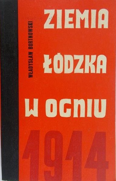 Bortnowski Władysław - Ziemia łódzka w ogniu 1914